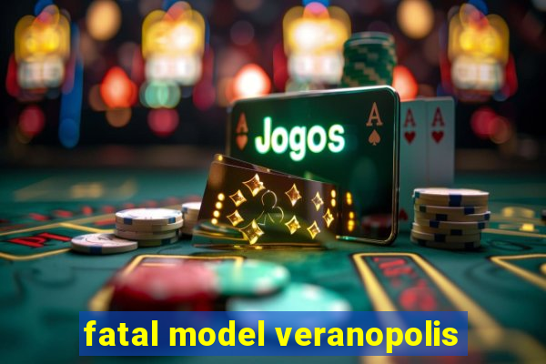 fatal model veranopolis